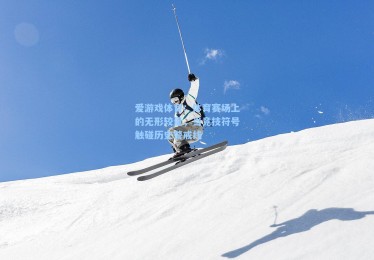 爱游戏体育：体育赛场上的无形较量，当竞技符号触碰历史警戒线