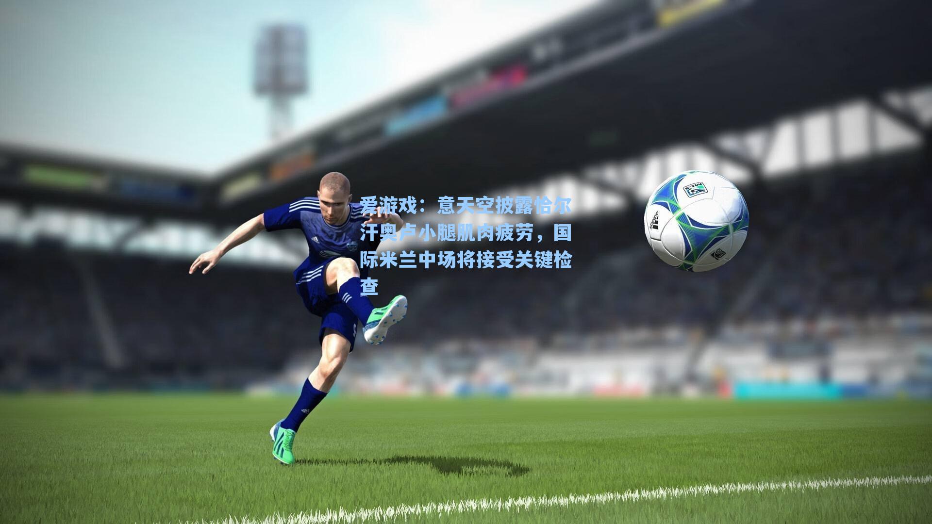 意天空披露恰尔汗奥卢小腿肌肉疲劳,国际米兰中场将接受关键检查