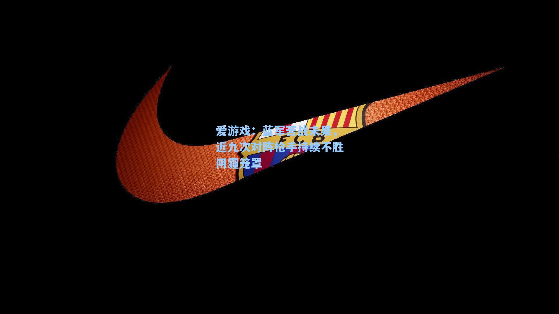 蓝军苦战未果，近九次对阵枪手持续不胜阴霾笼罩