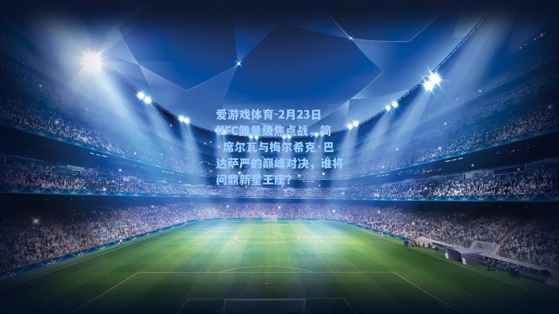 2月23日UFC雏量级焦点战,简·席尔瓦与梅尔希克·巴达萨严的巅峰对决,谁将问鼎新星王座?