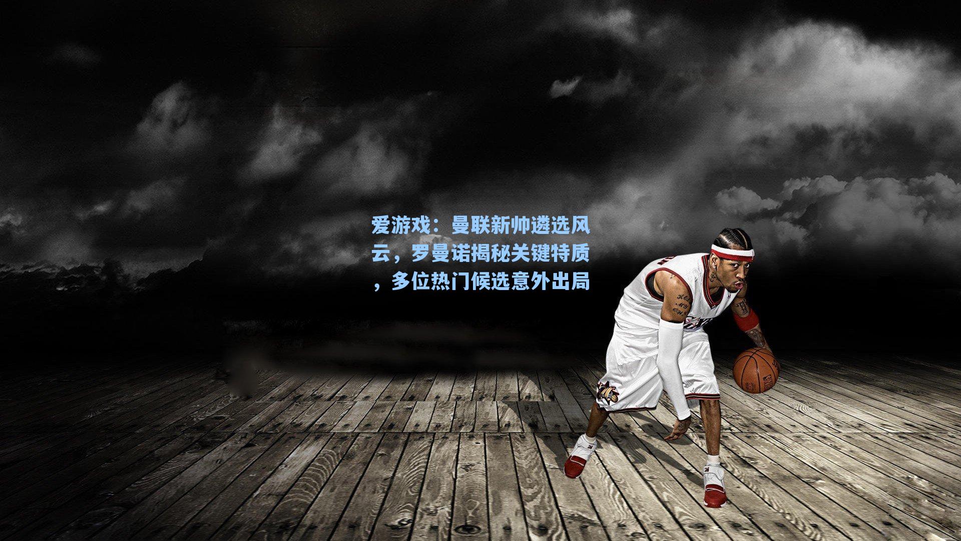 曼联新帅遴选风云，罗曼诺揭秘关键特质，多位热门候选意外出局