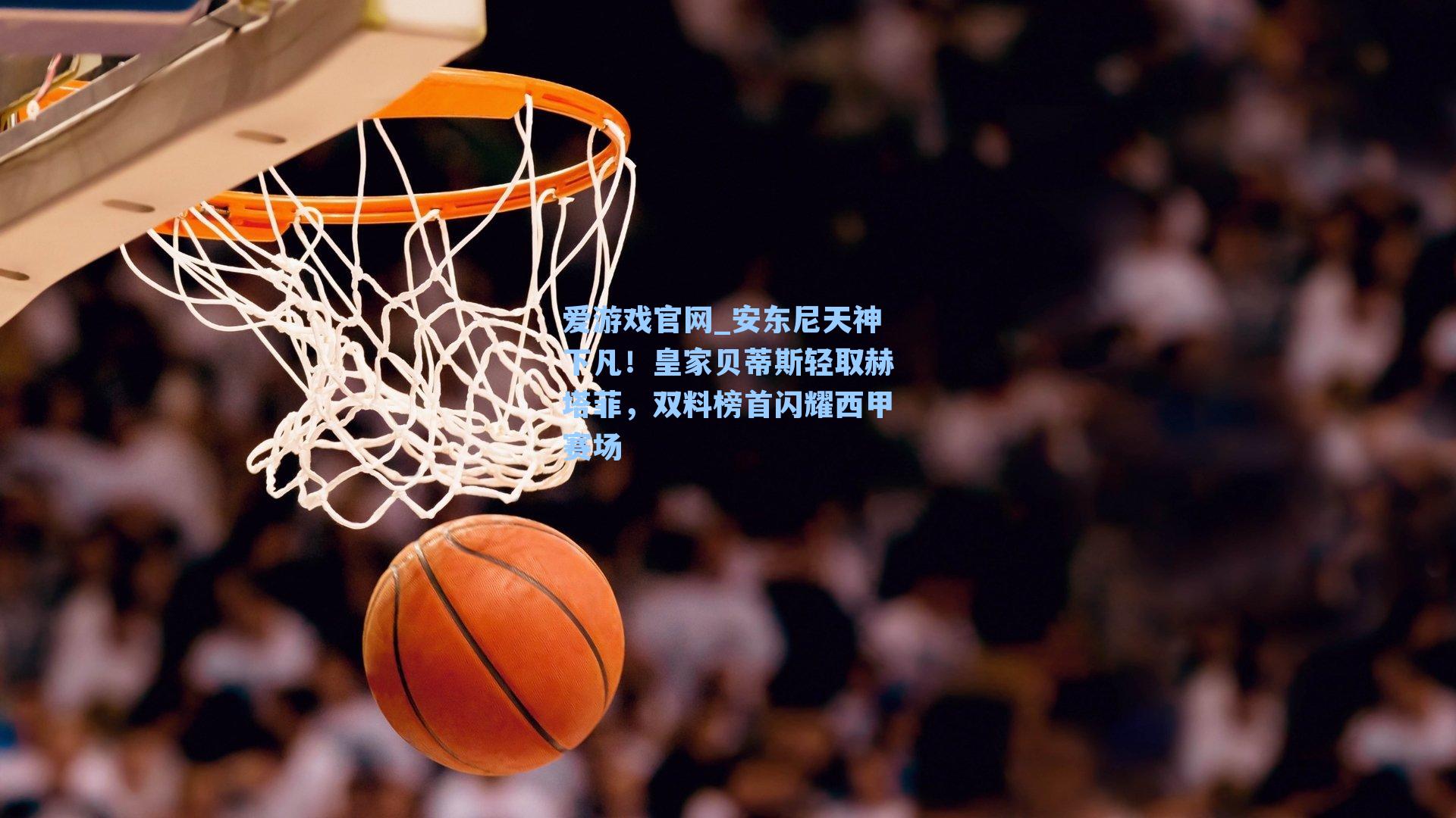 安东尼天神下凡！皇家贝蒂斯轻取赫塔菲，双料榜首闪耀西甲赛场